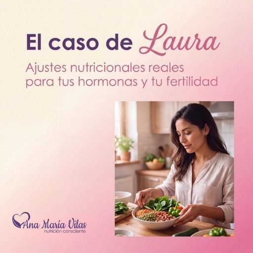 El caso de Laura: ajustes nutricionales reales para tus hormonas y tu fertilidad